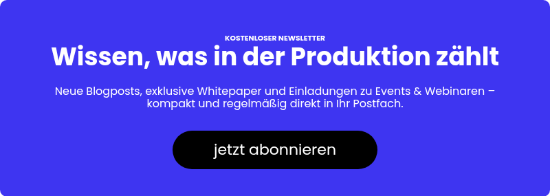 KOSTENLOSER NEWSLETTER Wissen, was in der Produktion zählt