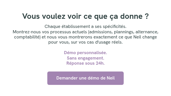 Vous voulez voir ce que ça donne ? Chaque établissement a ses spécificités. Montrez-nous vos processus actuels (admissions, plannings, alternance, comptabilité) et nous vous montrerons exactement ce que Neil change pour vous, sur vos cas d'usage réels. Démo personnalisée. Sans engagement. Réponse sous 24h.