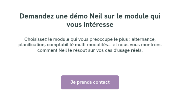 Demandez une démo Neil sur le module qui vous intéresse &nbsp; Choisissez le module qui vous préoccupe le plus : alternance, planification, comptabilité multi-modalités...&nbsp;et nous vous montrons comment Neil le résout sur vos cas d'usage réels. &nbsp; &nbsp; &nbsp;