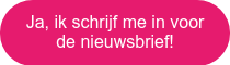 Ja, ik schrijf me in voor de nieuwsbrief!