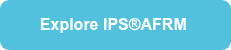 <strong>Explore IPS®AFRM&nbsp;<br></strong>