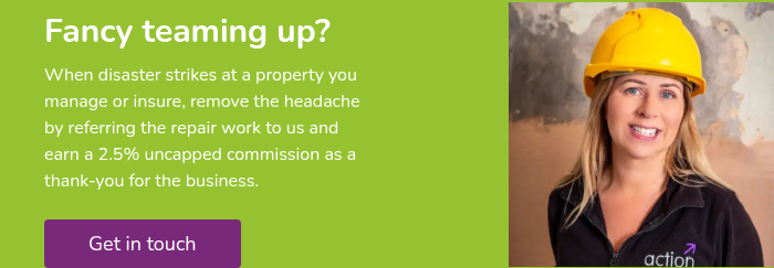 Fancy teaming up? When disaster strikes at a property you manage or insure, remove the headache by referring the repair work to us and earn a 2.5% uncapped commission as a thank-you for the business.  