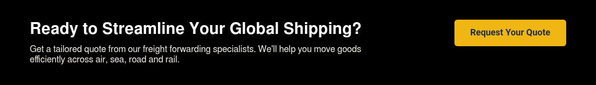 Ready to Streamline Your Global Shipping? Get a tailored quote from our freight forwarding specialists. We'll help you move goods efficiently across air, sea, road and rail.