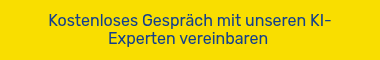 <p style="font-weight: normal;">Kostenloses Gespräch mit unseren KI-Experten vereinbaren&nbsp;</p>