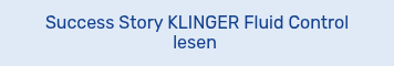 <p style="font-weight: normal;">Success Story KLINGER Fluid Control lesen&nbsp;</p>