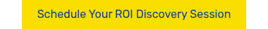 <p style="font-weight: normal;">&nbsp;Schedule Your ROI Discovery Session&nbsp;</p>