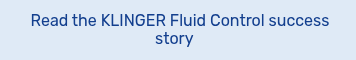 <p style="font-weight: normal;">&nbsp;Read the KLINGER Fluid Control success story &nbsp;</p>