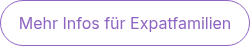 <p style="font-weight: normal;"><span style="color: #8e65c2;">Mehr Infos für Expatfamilien</span></p>