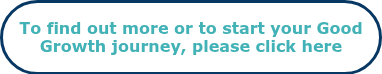<strong><span style="color: #42b2b7; font-family: Verdana, Geneva, sans-serif;">To find out more or to start your Good Growth journey, please click here</span></strong>
