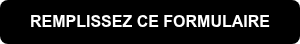 REMPLISSEZ CE FORMULAIRE