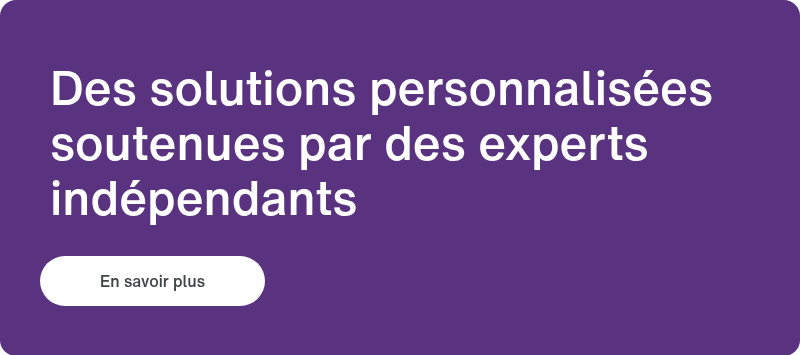 Des solutions personnalisées soutenues par des experts indépendants&nbsp;