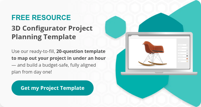 FREE RESOURCE 3D Configurator Project Planning Template Use our ready-to-fill, 20-question template to map out your project in under an hour &mdash; and build a budget-safe, fully aligned plan from day one! &nbsp;