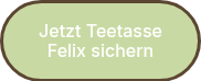 Jetzt Teetasse Felix sichern