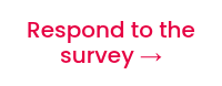 <p>Respond to the survey&nbsp;→</p>