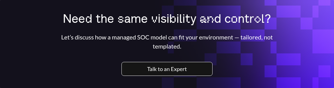 Need the same visibility and control?   Let’s discuss how a managed SOC model can fit your environment — tailored, not templated.  