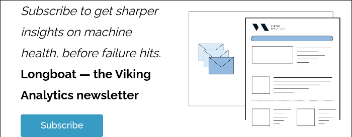 Subscribe to get sharper insights on machine health, before failure hits. Longboat &mdash; the Viking Analytics newsletter &nbsp;