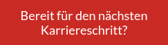 Bereit für den nächsten Karriereschritt?