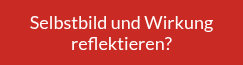 Selbstbild und Wirkung reflektieren?