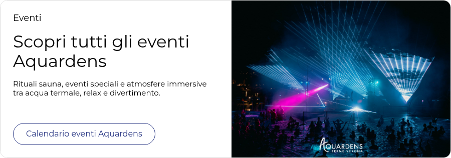 Eventi&nbsp; Scopri tutti gli eventi Aquardens &nbsp; Rituali sauna, eventi speciali e atmosfere immersive tra acqua termale, relax e divertimento. &nbsp; &nbsp;