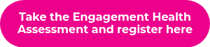 <strong>Take the Engagement Health Assessment and register here</strong>