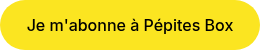 Je m'abonne &agrave; P&eacute;pites Box