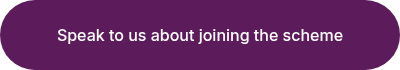 Speak to us about joining the scheme