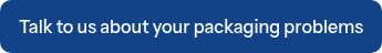 Talk to us about your packaging problems
