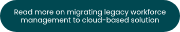 Read more on migrating legacy workforce management to cloud-based solution