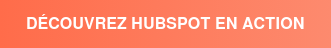 DÉCOUVREZ HUBSPOT EN ACTION