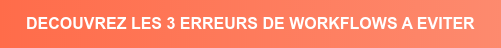DECOUVREZ LES 3 ERREURS DE WORKFLOWS A EVITER