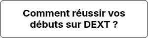 Comment réussir vos débuts sur DEXT ?