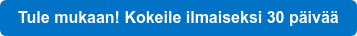 Tule mukaan! Kokeile ilmaiseksi 30 päivää