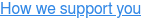 How we support you