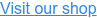 Visit our shop