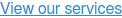 View our services