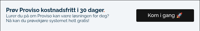 Prøv Proviso kostnadsfritt i 30 dager. Lurer du på om Proviso kan være løsningen for deg? Nå kan du prøvekjøre systemet helt gratis!   