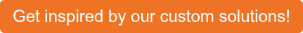 Get inspired by our custom solutions!