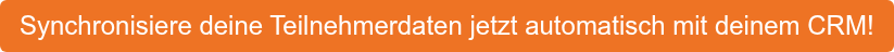 Synchronisiere deine Teilnehmerdaten jetzt automatisch mit deinem CRM!