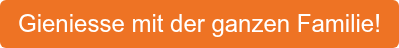 Gieniesse mit der ganzen Familie!