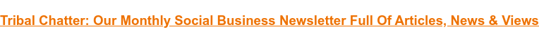 Tribal Chatter: Our Monthly Social Business Newsletter Full Of Articles, News & Views