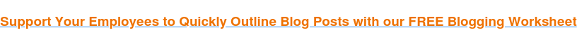 Support Your Employees to Quickly Outline Blog Posts with our FREE Blogging Worksheet