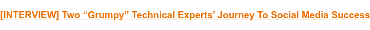 [INTERVIEW] Two “Grumpy” Technical Experts’ Journey To Social Media Success