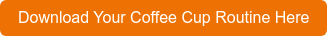 Download Your Coffee Cup Routine Here
