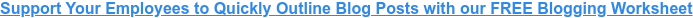 Support Your Employees to Quickly Outline Blog Posts with our FREE Blogging Worksheet
