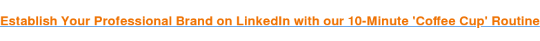 Establish Your Professional Brand on LinkedIn with our 10-Minute 'Coffee Cup' Routine