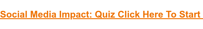 Social Media Impact: Quiz Click Here To Start