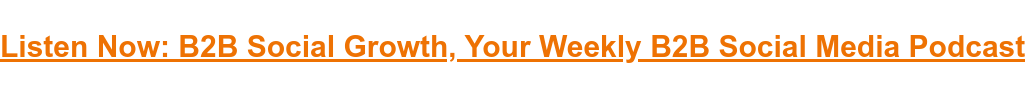 Listen Now: B2B Social Growth, Your Weekly B2B Social Media Podcast