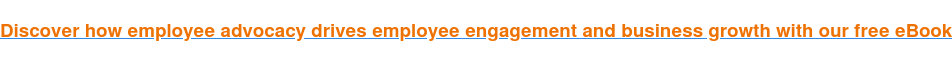 Discover how employee advocacy drives employee engagement and business growth with our free eBook