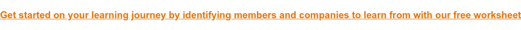 Get started on your learning journey by identifying members and companies to learn from with our free worksheet