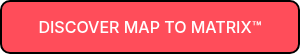 <span style="color: #ffffff;">&nbsp;DISCOVER MAP TO MATRIX™&nbsp;</span>